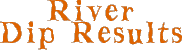 River Dip Results